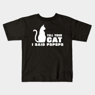 Tell Your Cat I Said PsPsPs Kids T-Shirt